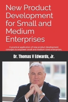 New Product Development for Small and Medium Enterprises: A practical application of new product development concepts to empower small and medium sized enterprises. 1737044196 Book Cover