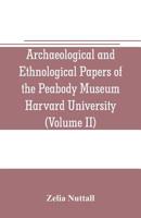 Archaeological and Ethnological Papers of the Peabody Museum Harvard University (Volume II): The fundamental principles of Old and New world ... Mexican religious, sociological and calendri 9353705762 Book Cover