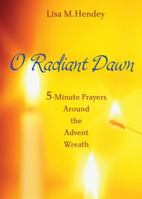 O Radiant Dawn: 5-Minute Prayers Around the Advent Wreath 1594712999 Book Cover