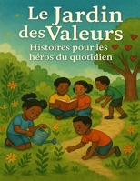 Le Jardin des Valeurs: Histoires pour les héros du quotidien (French Edition) B0FKSV3Z6S Book Cover