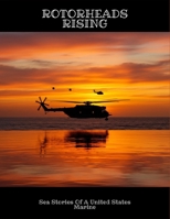 Rotorheads Rising: Sea Stories Of A United States Marine B0FN4QW1KJ Book Cover