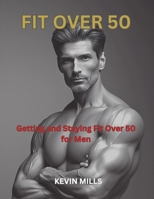 Fit Over 50: Getting and Staying Fit Over 50 For Men B0F22GK492 Book Cover