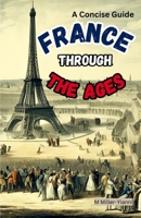 France Throughout the Ages: A Concise Guide 6197742470 Book Cover