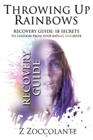 Throwing Up Rainbows Recovery Guide: 18 Secrets to Freedom From Your Eating Disorder 1732453632 Book Cover