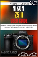 Nikon Z5 II User Guide: Mastering Your Full-Frame Mirrorless Camera, from Initial Setup to Advanced Techniques in Photography and 4K Video B0FMJSN3L7 Book Cover