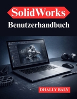 SolidWorks Benutzerhandbuch: Praktische 3D-Modellierung und Workflow-Optimierung (German Edition) B0GQFS1R4G Book Cover