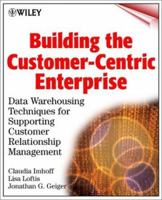 Building the Customer-Centric Enterprise: Data Warehousing Techniques for Supporting Customer Relationship Management 0471319813 Book Cover
