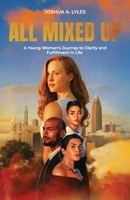 All Mixed Up: A Young Woman's Journey to Clarity and Fulfillment in Life B0G5FM15KK Book Cover