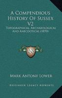 A Compendious History Of Sussex V2: Topographical, Archaeological And Anecdotical 1166468089 Book Cover