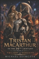Tristan MacArthur in the 36th Century: Book 3: Twilight of Humanity B0GZ4FMSZ2 Book Cover