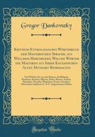 Kritisch-Etymologisches W�rterbuch Der Magyarischen Sprache, Aus Welchem Hervorgeht, Welche W�rter Die Magyaren Aus Ihrer Kaukasischen Alten Mundart Beibehalten: Und Welche Sie Von Den Slawen, ALS B�h 0365191019 Book Cover