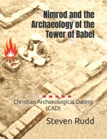Nimrod and the Archaeology of the Tower of Babel: Christian Archaeological Dating (CAD) 1092122311 Book Cover