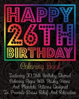 Happy 26th Birthday Coloring Book: Featuring 30 26th Birthday Themed Coloring Pages With Paisley, Henna And Mandala Patterns Designed To Promote Stress Relief And Relaxation B08GVGCVHG Book Cover