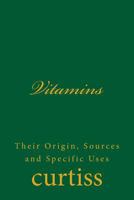 Vitamins: Their Origin, Sources and Specific Uses 1920483012 Book Cover