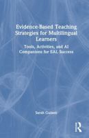 Evidence-Based Teaching Strategies for Multilingual Learners: Tools, Activities, and AI Companions for EAL Success 1041197136 Book Cover