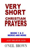 Very Short Christian Prayers Book 1 and 2 Merge and More: Just Believe God 1502711907 Book Cover