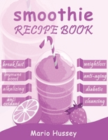 Smoothie Recipe Book: 150+ Smoothie Recipes Including Breakfast, Diabetic, Weight-Loss, Anti-Aging, Green, Good Health & Nourishing Smoothies 1088194230 Book Cover