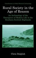 Rural Society in the Age of Reason: An Archaeology of the Emergence of Modern Life in the Southern Scottish Highlands (Contributions To Global Historical Archaeology) 0306477254 Book Cover
