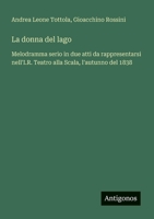 La donna del lago: Melodramma serio in due atti da rappresentarsi nell'I.R. Teatro alla Scala, l'autunno del 1838 (Italian Edition) 3563210675 Book Cover