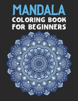 Mandala coloring book for beginners: Beginners Coloring Book for Girls, boys and beginners with Low Vision. Ideal to Relieve Stress, Aid Relaxation and Soothe the Spirit. 1704119499 Book Cover