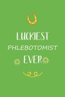 Luckiest Phlebotomist ever: Great gift for st Patrick day, perfect for your Phlebotomist friend son daughter in valentine and saint patrick's day B084DG31FR Book Cover