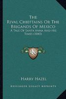 The Rival Chieftains: Or, the Brigands of Mexico. a Tale of Santa Anna and His Times 0548688958 Book Cover