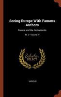 Seeing Europe With Famous Authors, Vol. IV: France and the Netherlands, Part II 1596058048 Book Cover