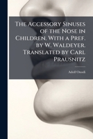 The accessory sinuses of the nose in children. With a pref. by W. Waldeyer. Translated by Carl Prausnitz 1246987333 Book Cover