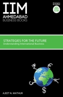 Strategies for the Future: Understanding International Business (IIM Ahmedabad Business Books) 8184000197 Book Cover
