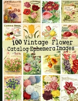 100 Vintage Flower Catalog Ephemera Images B08HGLNLNZ Book Cover