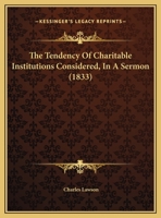 The Tendency Of Charitable Institutions Considered, In A Sermon 1169512801 Book Cover
