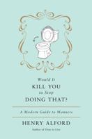Would It Kill You to Stop Doing That: A Modern Guide to Manners 0446557668 Book Cover