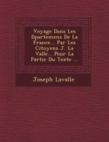 Voyage Dans Les D�partemens De La France... Par Les Citoyens J. La Vall�e... Pour La Partie Du Texte ... 1249479452 Book Cover