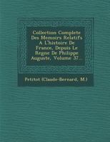 Collection Complete Des Memoirs Relatifs A L'Histoire de France, Depuis Le Regne de Philippe Auguste, Volume 37... 1286938554 Book Cover