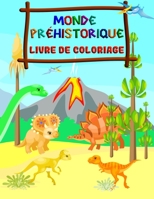 MONDE PRÉHISTORIQUE - LIVRE DE COLORIAGE: Dinosaur fantastique livre de coloriage pour les garçons, les filles, les tout-petits, enfants d'âge ... 2-4, 4-8 (Livres Dinosaur) B08FV1VWM4 Book Cover