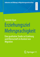 Erziehungsziel Mehrsprachigkeit: Eine qualitative Studie zu Erziehung und Elternschaft im Kontext von Migration (Inklusion und Bildung in Migrationsgesellschaften) 3658371110 Book Cover