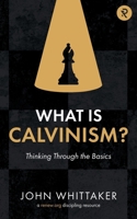 What is Calvinism?: Thinking Through the Basics 195946759X Book Cover