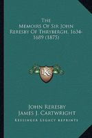 The Memoirs of Sir John Reresby of Thrybergh, 1634-1689 1021454567 Book Cover