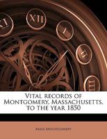 Vital Records of Montgomery, Massachusetts, to the Year 1850 0559822812 Book Cover