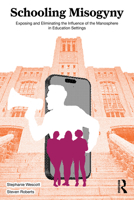 Schooling Misogyny: Exposing and Eliminating the Influence of the Manosphere in Education Settings 104104870X Book Cover