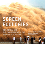 Screen Ecologies: Art, Media, and the Environment in the Asia-Pacific Region 0262034565 Book Cover