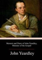 Memoir and Diary of John Yeardley, Minister of the Gospel 1717467733 Book Cover