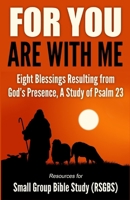For You Are With Me: Eight Blessings Resulting from God's Presence, A Study of Psalm 23 B0CN1PTJXG Book Cover