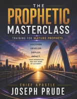 The Prophetic Master Class: Traing For Mature Prophets B0HJB11HL5 Book Cover