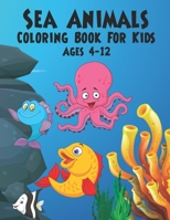 Sea Animals Coloring Book For Kids Ages 4-12: A Great Ocean Animals Activity & Sea Creatures Stress Fun Relaxation Coloring Book With Underwater Marin B097X7LRTN Book Cover