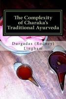The Complexity of Charaka's Traditional Ayurveda: Looking at Charaka's System Beyond New-Age Eyes 1535176768 Book Cover