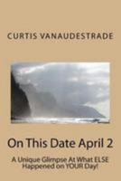 On This Date April 2: A Unique Glimpse at What Else Happened on Your Day! 1544289073 Book Cover