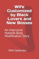 Wife Customized by Black Lovers and New Bosses: An Interracial Hotwife Body Modification Story B09K21NWM3 Book Cover
