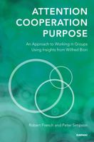 Attention, Cooperation, Purpose: An Approach to Working in Groups Using Insights from Wilfred Bion 1782201319 Book Cover