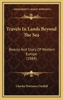 Travels in Lands Beyond the Sea: Beauty and Glory of Western Europe 1241502005 Book Cover